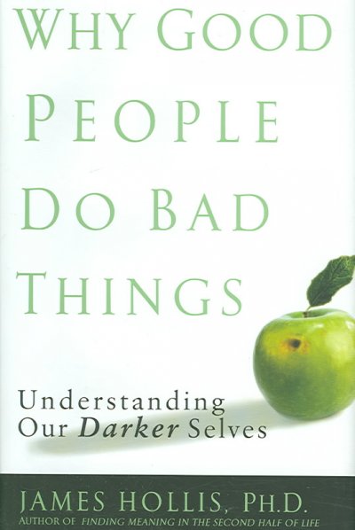 Why good people do bad things : understanding our darker selves / James Hollis.