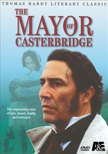 The mayor of Casterbridge [videorecording] / producer, Georgina Lowe ; screenplay, Ted Whitehead ; director, David Thacker.