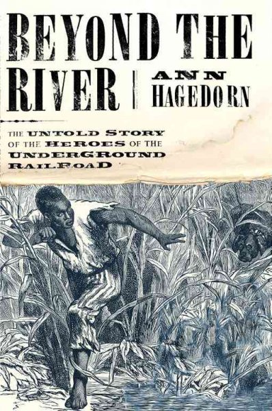 Beyond the river : the untold story of the heroes of the Underground Railroad / Ann Hagedorn.