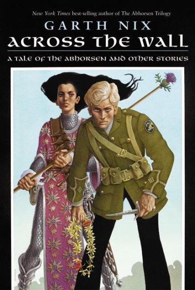 Across the wall : tales of the Abhorsen and other stories / Garth Nix.