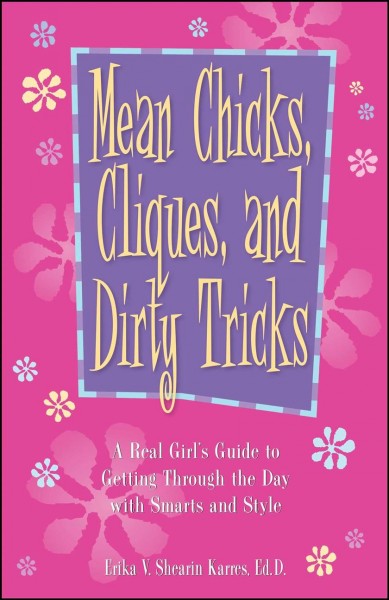 Mean chicks, cliques, and dirty tricks : a real girl's guide to getting through the day with smarts and style / Erika V. Shearin Karres.