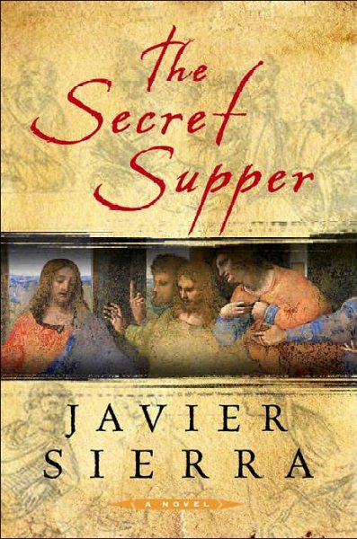 The secret supper / Javier Sierra ; translated by Alberto Manguel.