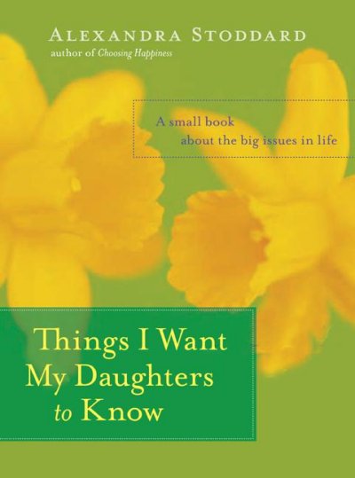 Things I want my daughters to know : a small book about the big issues in life.