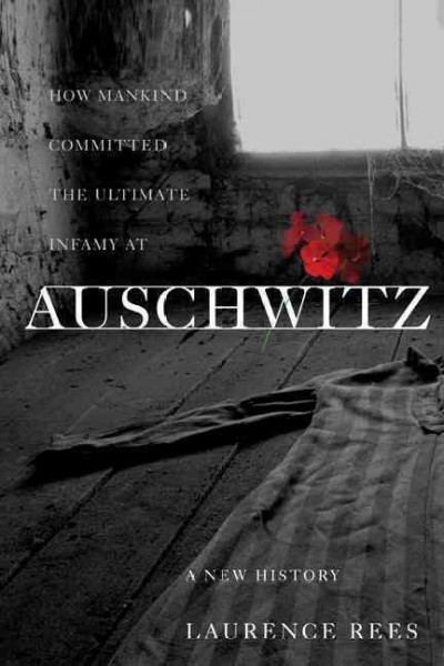 Auschwitz : a new history / Laurence Rees.