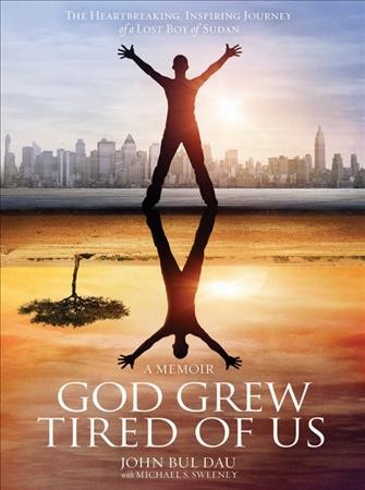 God grew tired of us / John Bul Dau, with Michael S. Sweeney.