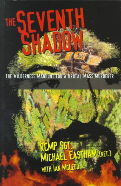 The seventh shadow : [the wilderness manhunt for a brutal mass murderer] / by Michael Eastham, with Ian McLeod.