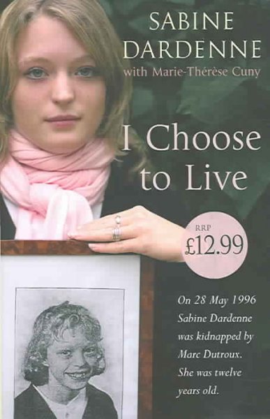 I choose to live / Sabine Dardenne with Marie-Thérèse Cuny ; translated by Penelope Dening.