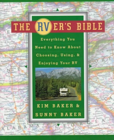 The RVer's bible : everything you need to know about choosing, using, and enjoying your RV / by Kim Baker and Sunny Baker.