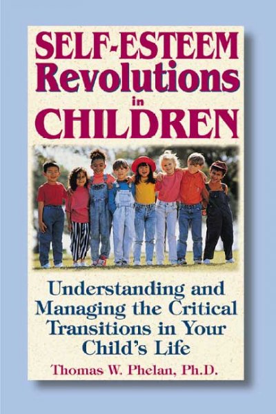 Self-esteem revolutions in children : [understanding and managing the critical transitions in your child's life] / Thomas W. Phelan.