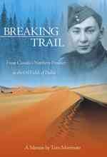 Breaking trail : from Canada's northern frontier to the oil fields of Dubai : a memoir, a history / by Tom Morimoto.