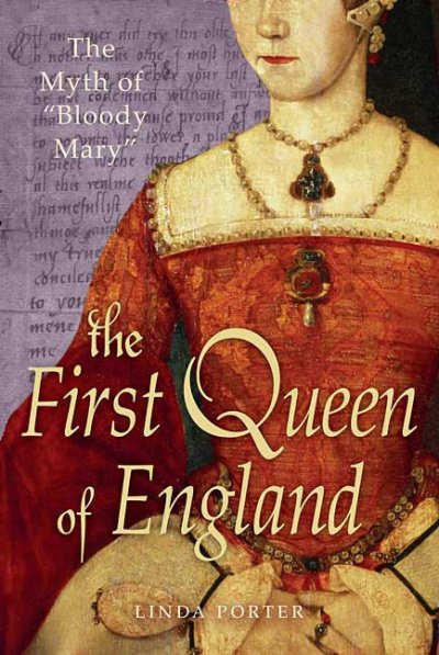 The first queen of England : the myth of "Bloody Mary" / Linda Porter.