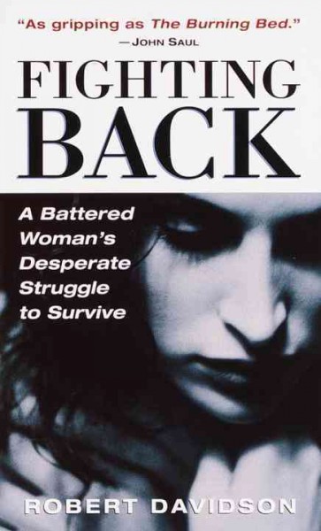 Fighting Back : a battered woman's desperate struggle to survive / Robert Davidson.