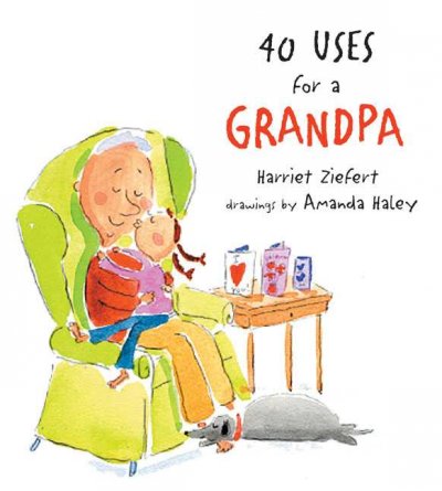 40 uses for a grandpa / Harriet Ziefert ; drawings by Amanda Haley.