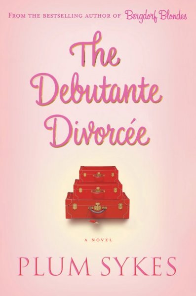 The debutante divorcée : a novel / Plum Sykes.