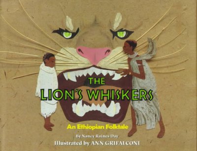 The lion's whiskers : an Ethiopian folktale / by Nancy Raines Day ; illustrated by Ann Grifalconi.