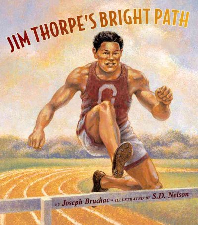 Bright path : Young Jim Thorpe / by Joseph Bruchac ; illustrated by S.D. Nelson.