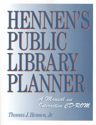Hennen's public library planner : a manual and interactive CD-ROM / by Thomas J. Hennen, Jr.