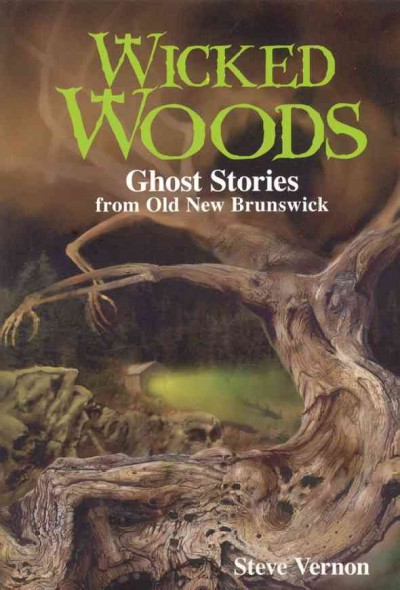 Wicked woods : ghost stories from old New Brunswick / Steve Vernon.