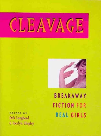 Cleavage : breakaway fiction for real girls / edited by Deb Loughead & Jocelyn Shipley.