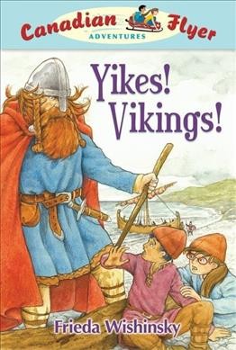 Yikes, Vikings! [text]. : Canadian Flyer Adventures #4 / Frieda Wishinsky.