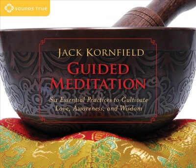 Guided Meditation [sound recording]. : Six Essential Practices to Cultivate Love, Awareness, and Wisdom.