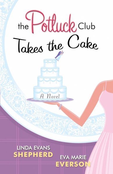 The Potluck Club takes the cake : a novel / Linda Evans Shepherd and Eva Marie Everson. --.