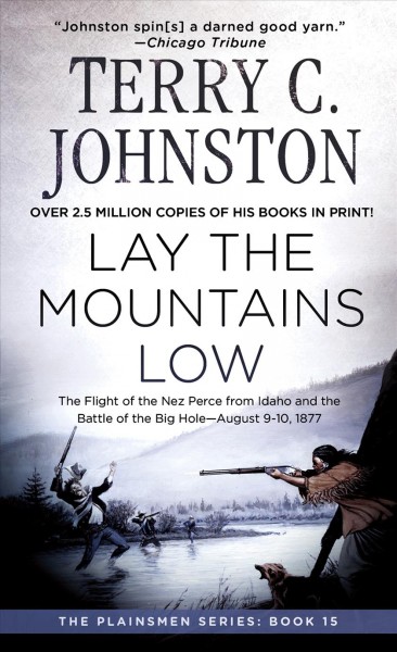 Lay the mountains low : the flight of the Nez Perce from Idaho and the Battle of the Little Big Hole, August 9-10, 1877 / Terry C. Johnston.