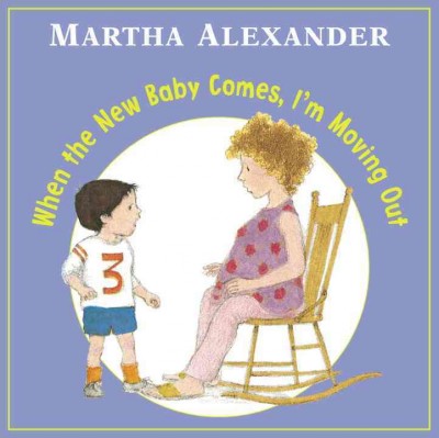 When the new baby comes, I'm moving out / Martha Alexander.