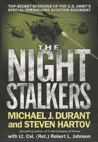 The Night Stalkers : top secret missions of the U.S. Army's Special Operations Aviation Regiment / Michael J. Durant and Steven Hartov, with Lt. Col. (Ret.) Robert L. Johnson.
