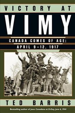 Victory at Vimy : Canada comes of age, April 9-12, 1917 / Ted Barris.