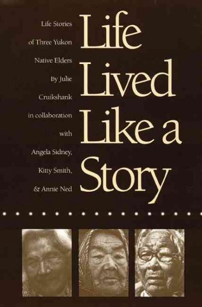 Life lived like a story : life stories of three Yukon Native elders.