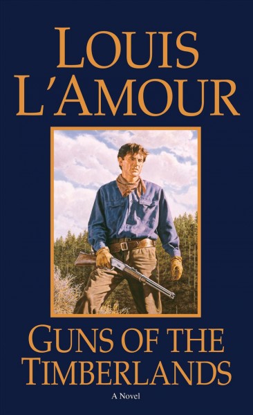 Guns of the timberlands : a novel / Louis L'Amour.