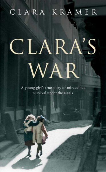 Clara's war : a young girl's true story of miraculous survival under the Nazis / Clara Kramer ; with Stephen Glantz.