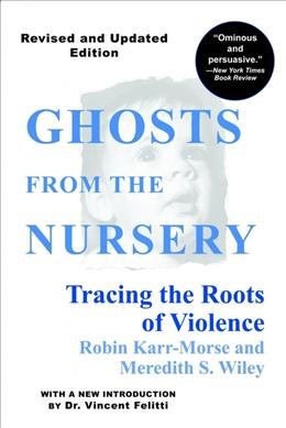 Ghosts from the Nursery:Tracing the Roots of Violence.