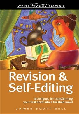 Revision & self-editing : techniques for transforming your first draft into a finished novel  / James Scott Bell.