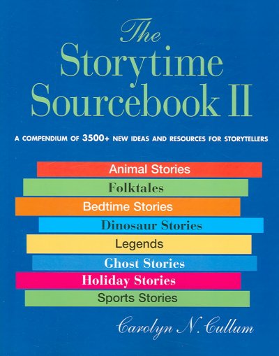 The storytime sourcebook II : [a compendium of 3500+ new ideas and resources for storytellers] / Carolyn N. Cullum.