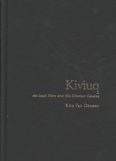 Kiviuq : an Inuit hero and his Siberian cousins / Kira Van Deusen.