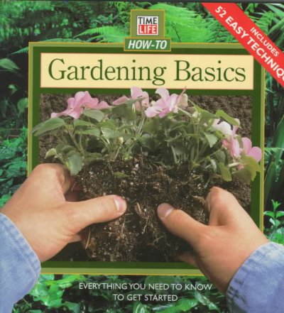 Time-Life how-to gardening basics : everything you need to know to get started.