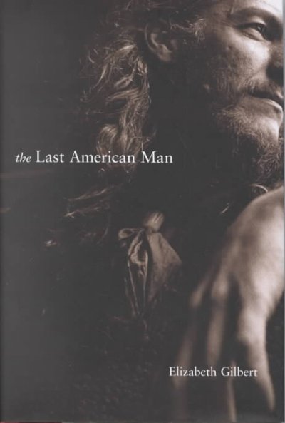 The last American man / Elizabeth Gilbert.
