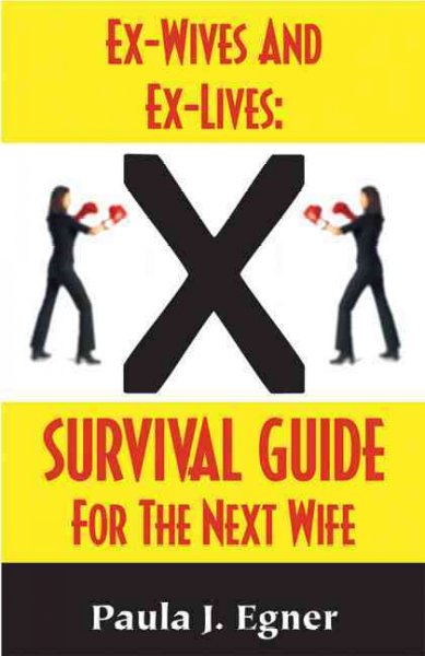 Ex-wives and ex-lives : survival guide for the next wife / Paula. J. Egner.