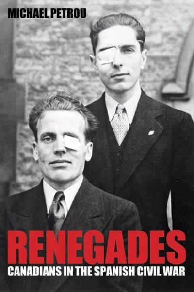 Renegades : Canadians in the Spanish Civil War / Michael Petrou.