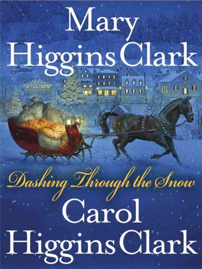 Dashing through the snow [text (large print)] / Mary Higgins Clark and Carol Higgins Clark.