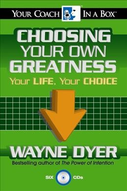Choosing your own greatness [sound recording] : your life, your choice / Dr. Wayne Dyer.