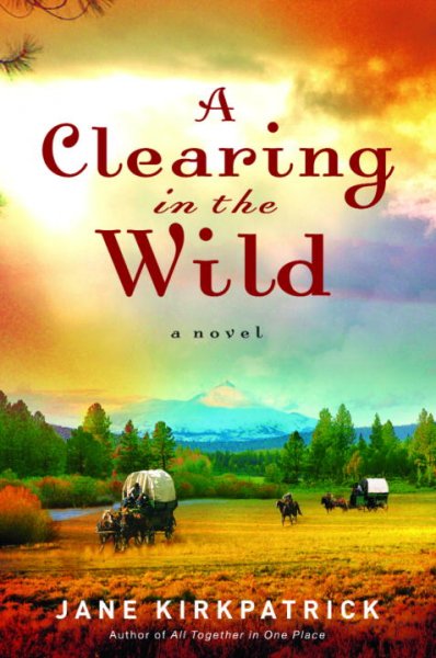 A clearing in the wild : a novel / Jane Kirkpatrick.