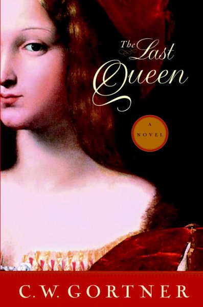 The last queen : a novel / C.W. Gortner.