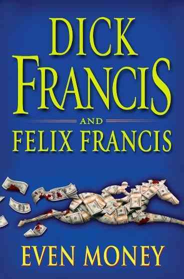 Even money / Dick Francis and Felix Francis.