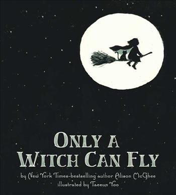 Only a witch can fly / by Alison McGhee ; illustrated by Taeeun Yoo.