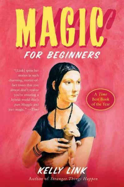 Magic for beginners / Kelly Link ; illustrated by Shelley Jackson.