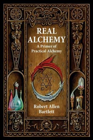 Real alchemy : a primer of practical alchemy / Robert Allen Bartlett ; preface by Brian Cotnoir ; foreword by Dennis William Hauck.