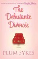 The debutante divorcee : a novel  Cover Image